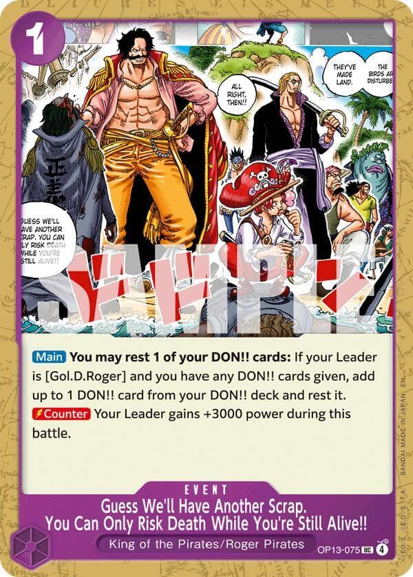 [Main] <strong>You may rest 1 of your DON!! cards:</strong> If your Leader is [Gol.D.Roger] and you have any DON!! cards given, add up to 1 DON!! card from your DON!! deck and rest it.<br>
[Counter] Your Leader gains +3000 power during this battle.
